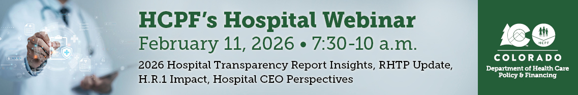 We invite you to register for our HCPF Hospital Reports Webinar on February 11, 2026 from 7:30 to 10 a.m.
